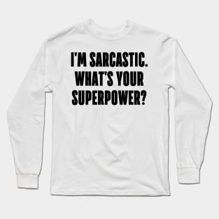 I'm Sarcastic What's Your Superpower? Long Sleeve T-Shirt